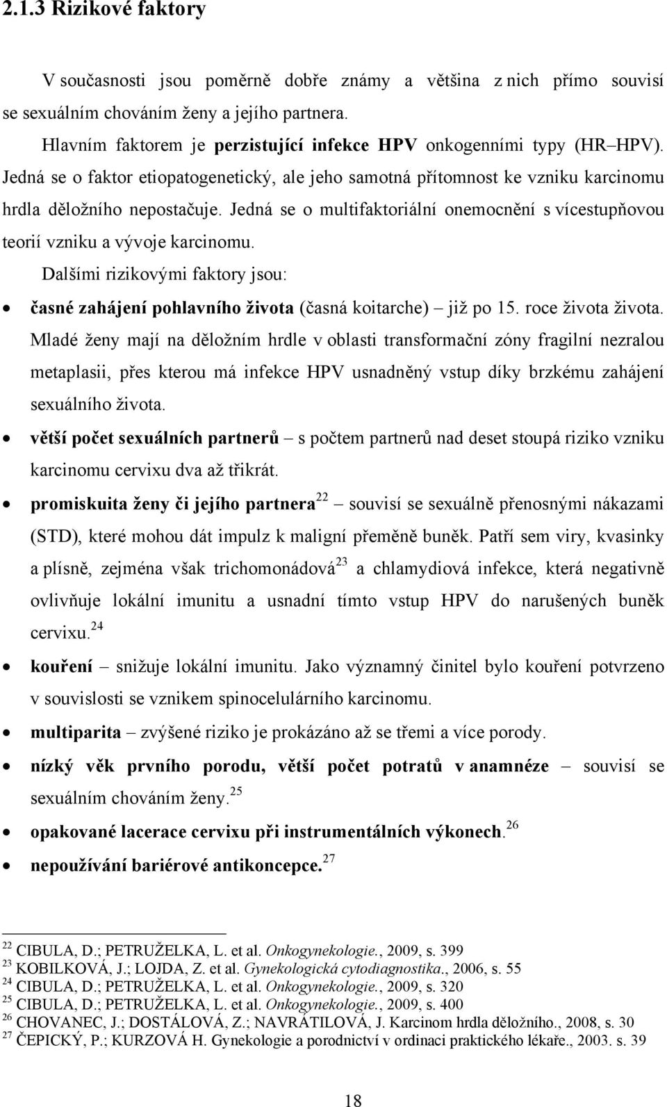 Jedná se o multifaktoriální onemocnění s vícestupňovou teorií vzniku a vývoje karcinomu. Dalšími rizikovými faktory jsou: časné zahájení pohlavního života (časná koitarche) již po 15.