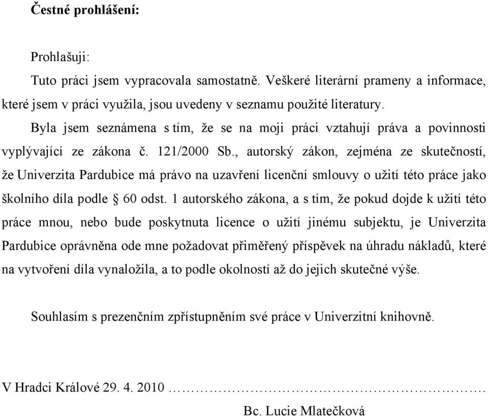 , autorský zákon, zejména ze skutečností, že Univerzita Pardubice má právo na uzavření licenční smlouvy o užití této práce jako školního díla podle 60 odst.