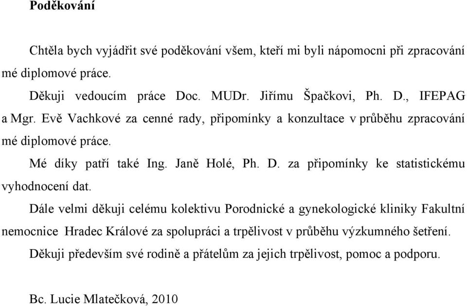 Janě Holé, Ph. D. za připomínky ke statistickému vyhodnocení dat.