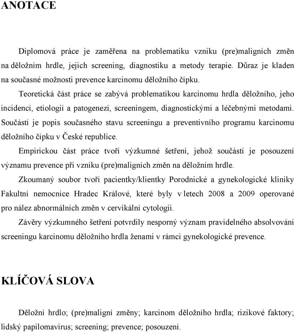 Teoretická část práce se zabývá problematikou karcinomu hrdla děložního, jeho incidencí, etiologií a patogenezí, screeningem, diagnostickými a léčebnými metodami.