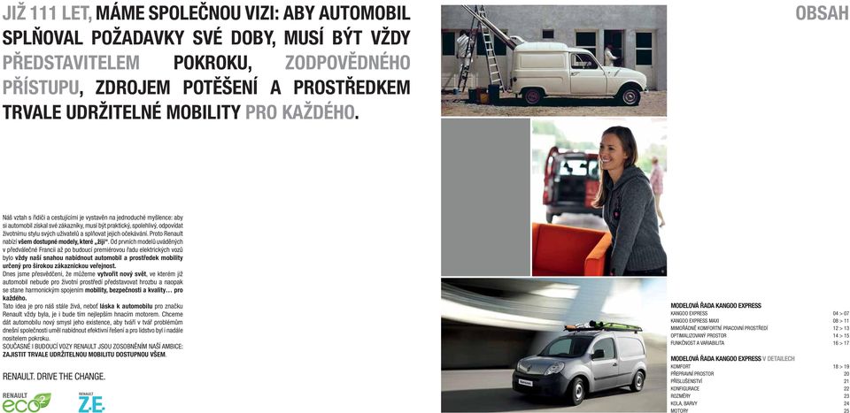 OBSAH Náš vztah s řidiči a cestujícími je vystavěn na jednoduché myšlence: aby si automobil získal své zákazníky, musí být praktický, spolehlivý, odpovídat životnímu stylu svých uživatelů a splňovat