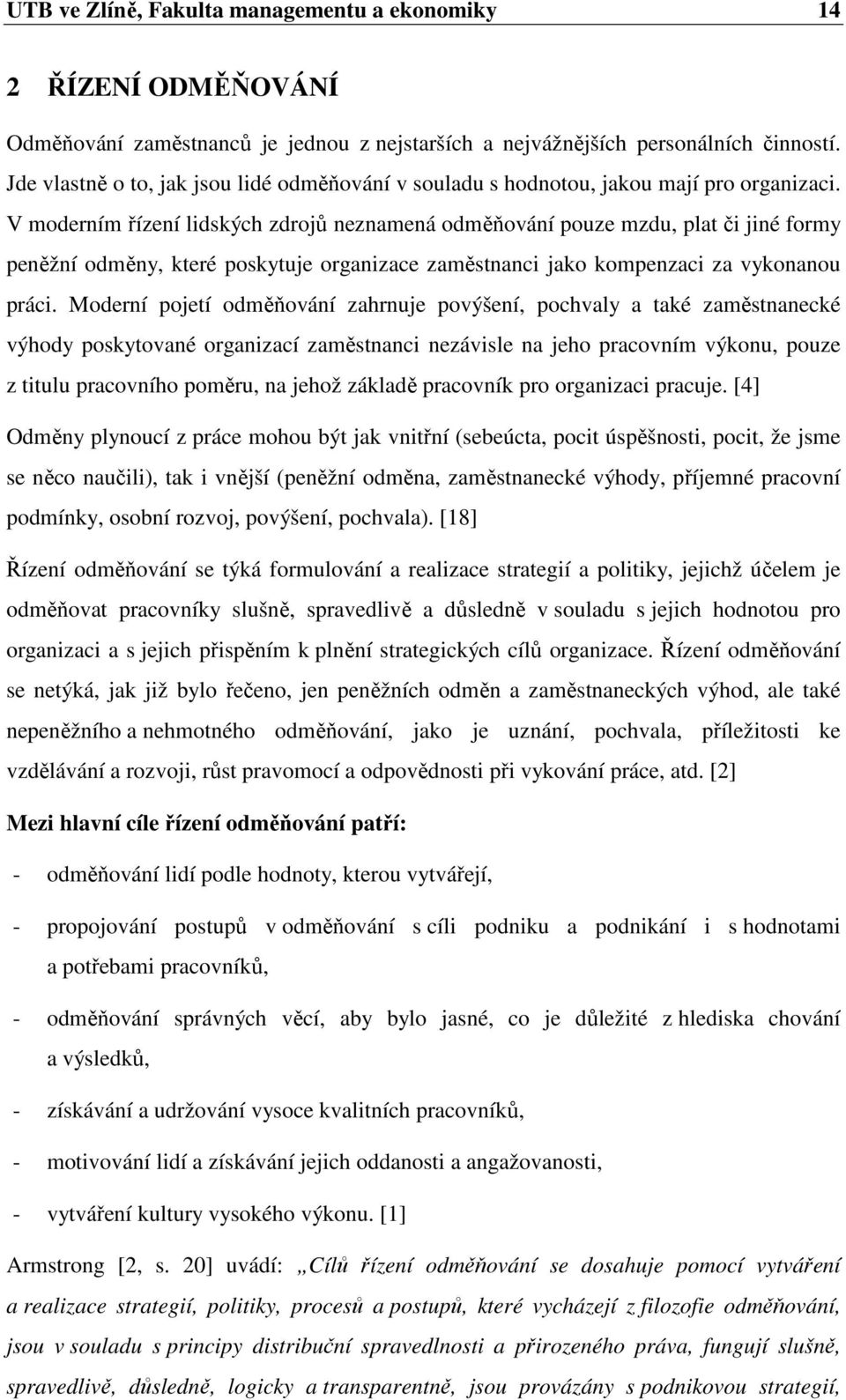 V moderním řízení lidských zdrojů neznamená odměňování pouze mzdu, plat či jiné formy peněžní odměny, které poskytuje organizace zaměstnanci jako kompenzaci za vykonanou práci.