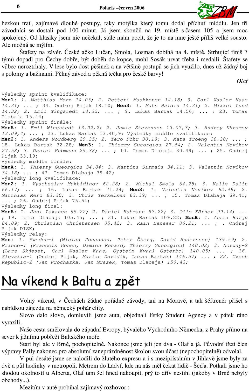 České ačko Lučan, Smola, Losman dobíhá na 4. místě. Strhující finiš 7 týmů dopadl pro Čechy dobře, být doběh do kopce, mohl Sosák urvat třeba i medaili. Štafety se vůbec neroztrhaly.