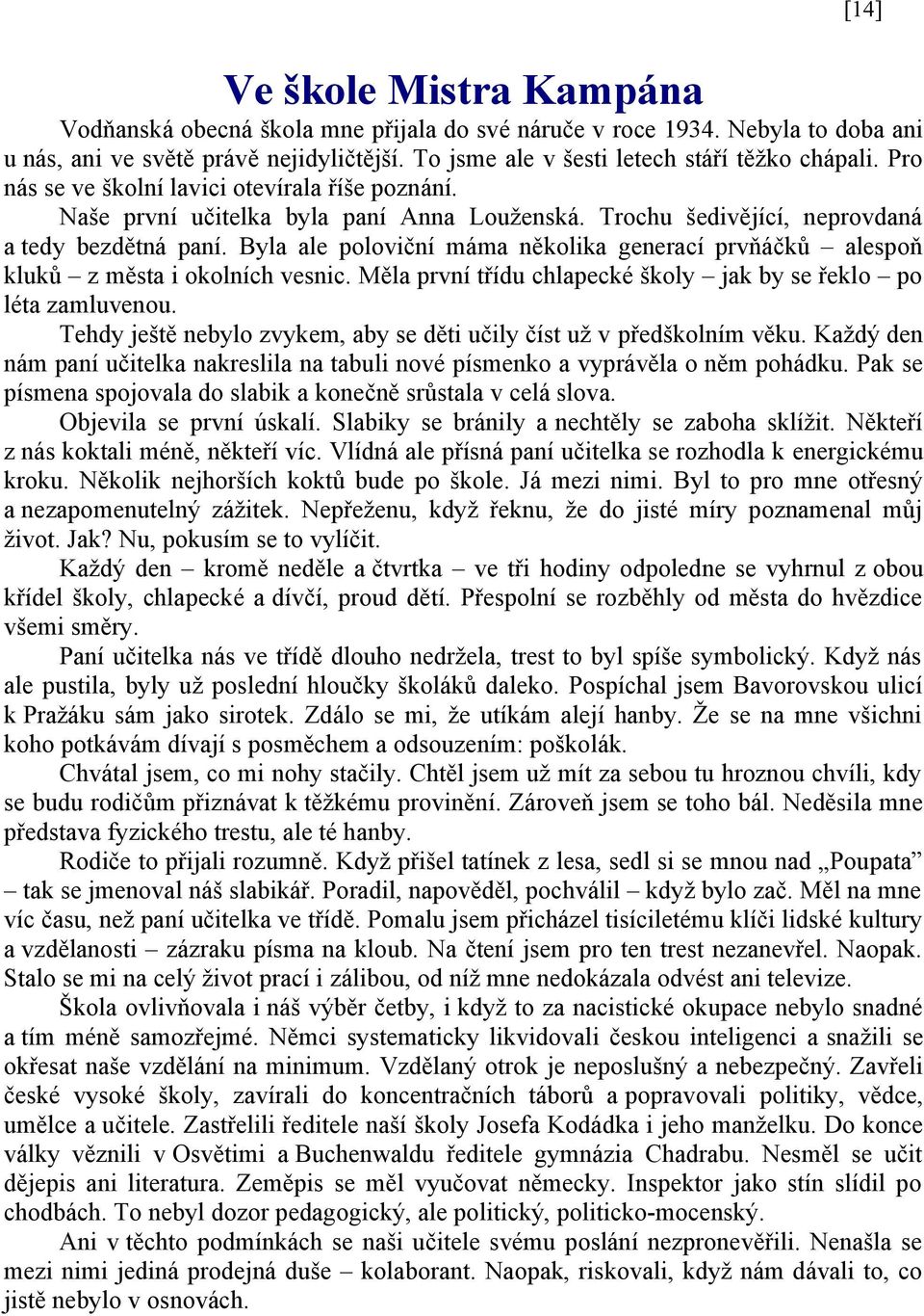 Byla ale poloviční máma několika generací prvňáčků alespoň kluků z města i okolních vesnic. Měla první třídu chlapecké školy jak by se řeklo po léta zamluvenou.