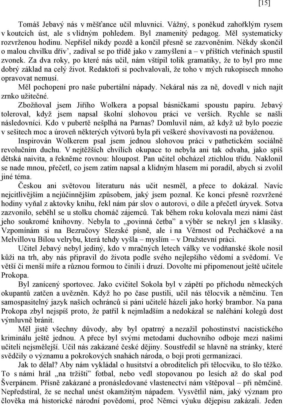 Za dva roky, po které nás učil, nám vštípil tolik gramatiky, že to byl pro mne dobrý základ na celý život. Redaktoři si pochvalovali, že toho v mých rukopisech mnoho opravovat nemusí.