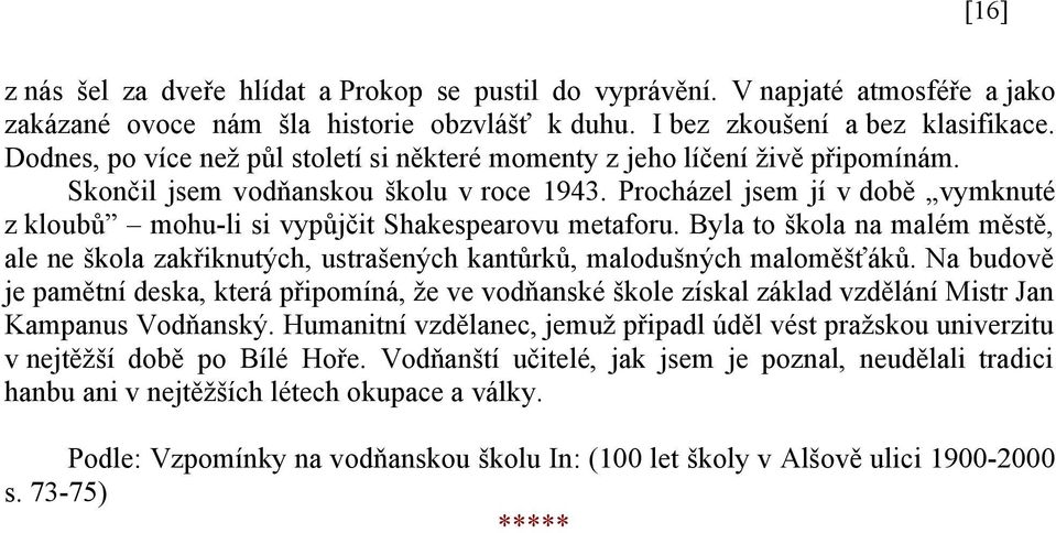 Procházel jsem jí v době vymknuté z kloubů mohu-li si vypůjčit Shakespearovu metaforu. Byla to škola na malém městě, ale ne škola zakřiknutých, ustrašených kantůrků, malodušných maloměšťáků.