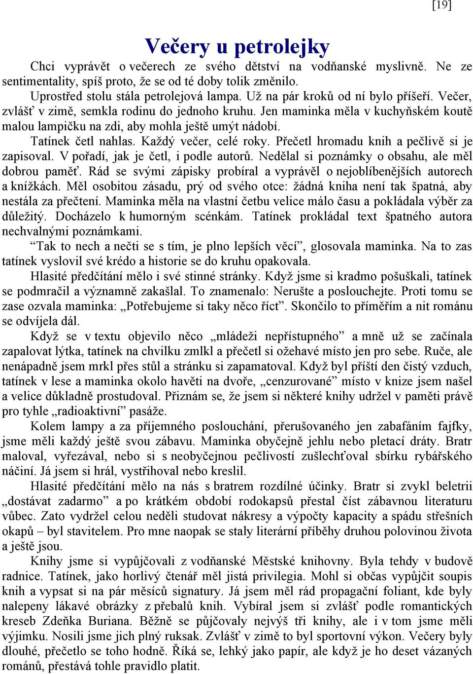 Každý večer, celé roky. Přečetl hromadu knih a pečlivě si je zapisoval. V pořadí, jak je četl, i podle autorů. Nedělal si poznámky o obsahu, ale měl dobrou paměť.