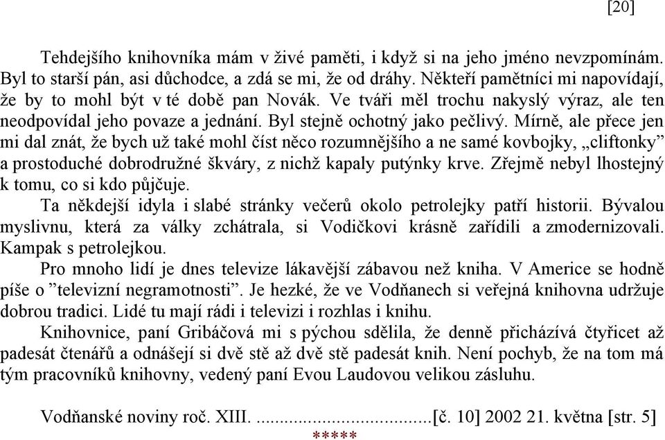 Mírně, ale přece jen mi dal znát, že bych už také mohl číst něco rozumnějšího a ne samé kovbojky, cliftonky a prostoduché dobrodružné škváry, z nichž kapaly putýnky krve.