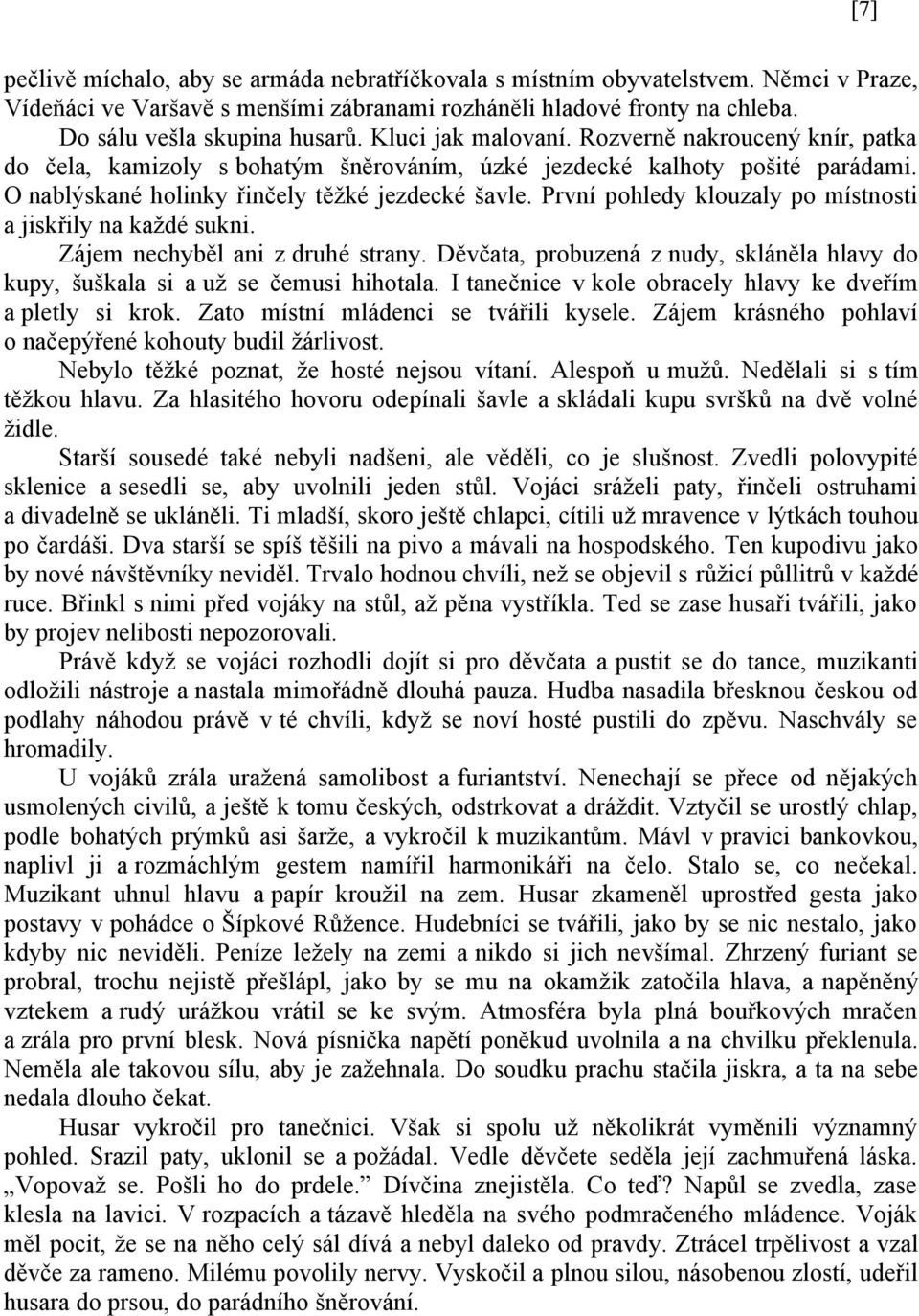 První pohledy klouzaly po místnosti a jiskřily na každé sukni. Zájem nechyběl ani z druhé strany. Děvčata, probuzená z nudy, skláněla hlavy do kupy, šuškala si a už se čemusi hihotala.