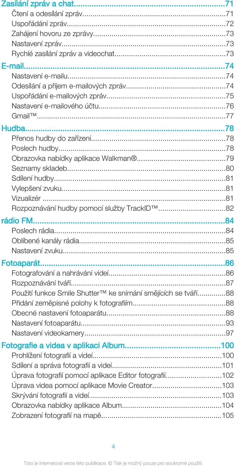 ..78 Obrazovka nabídky aplikace Walkman...79 Seznamy skladeb...80 Sdílení hudby...81 Vylepšení zvuku...81 Vizualizér...81 Rozpoznávání hudby pomocí služby TrackID...82 rádio FM...84 Poslech rádia.