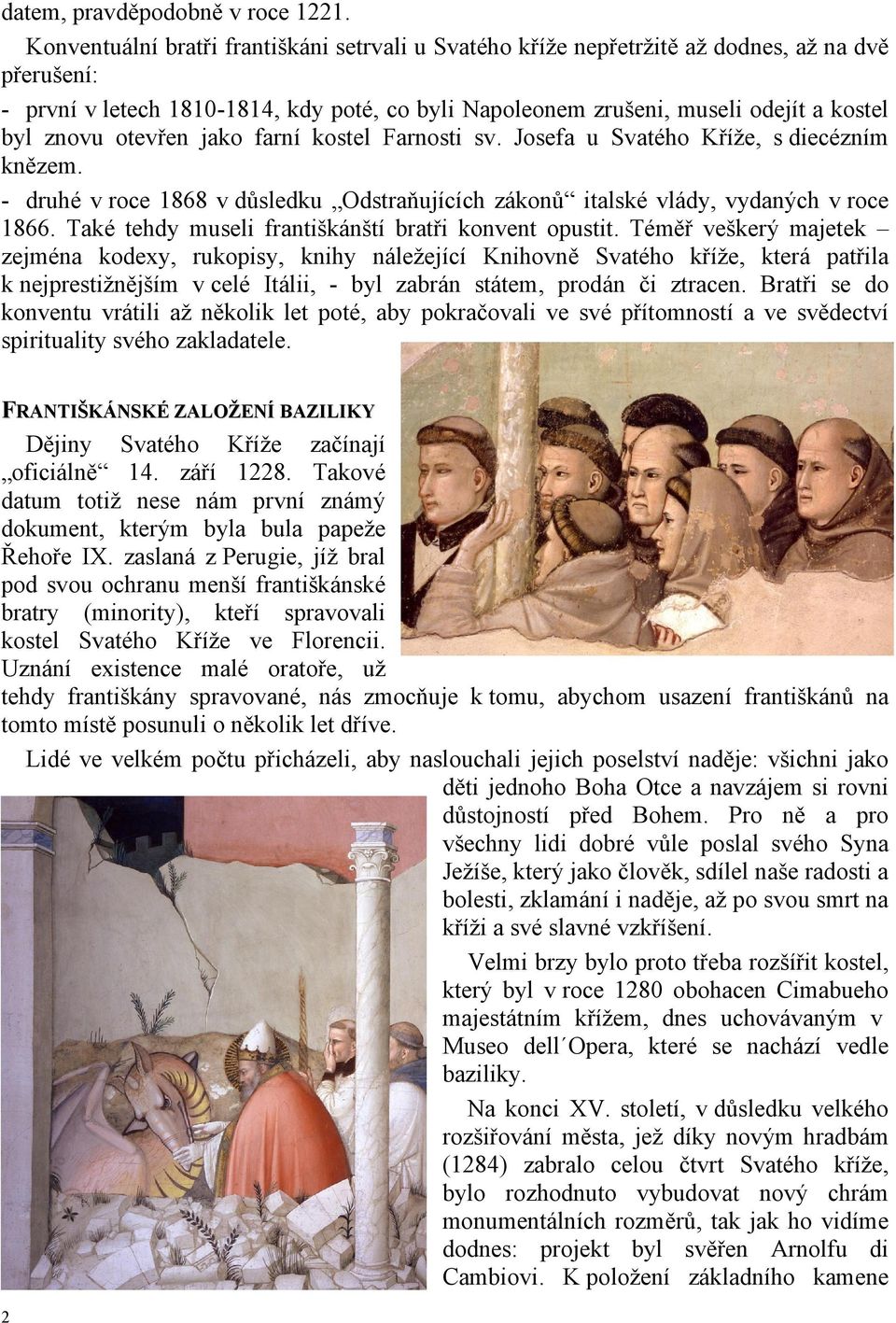 otevřen jako farní kostel Farnosti sv. Josefa u Svatého Kříže, s diecézním knězem. - druhé v roce 1868 v důsledku Odstraňujících zákonů italské vlády, vydaných v roce 1866.