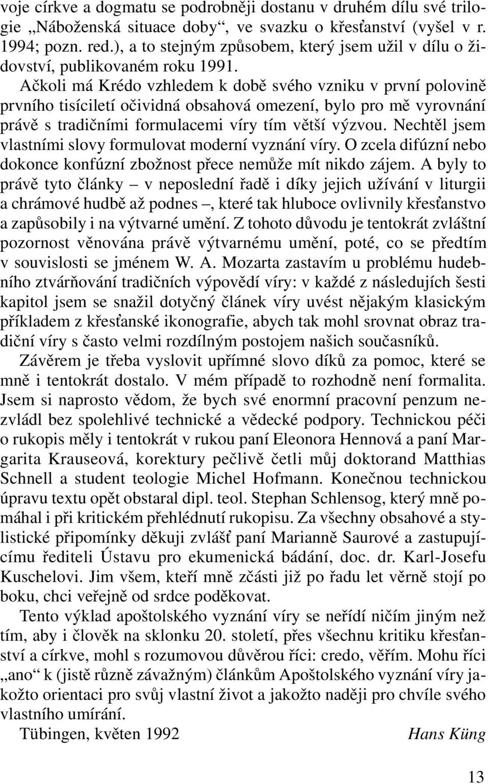 Ačkoli má Krédo vzhledem k době svého vzniku v první polovině prvního tisíciletí očividná obsahová omezení, bylo pro mě vyrovnání právě s tradičními formulacemi víry tím větší výzvou.