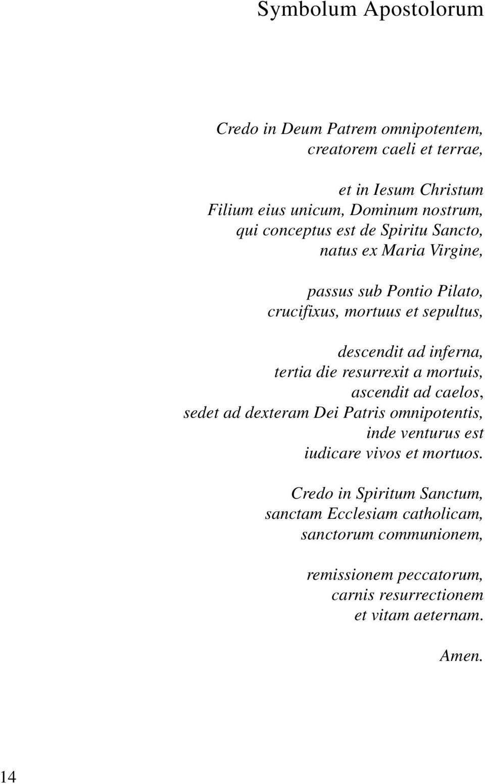 die resurrexit a mortuis, ascendit ad caelos, sedet ad dexteram Dei Patris omnipotentis, inde venturus est iudicare vivos et mortuos.