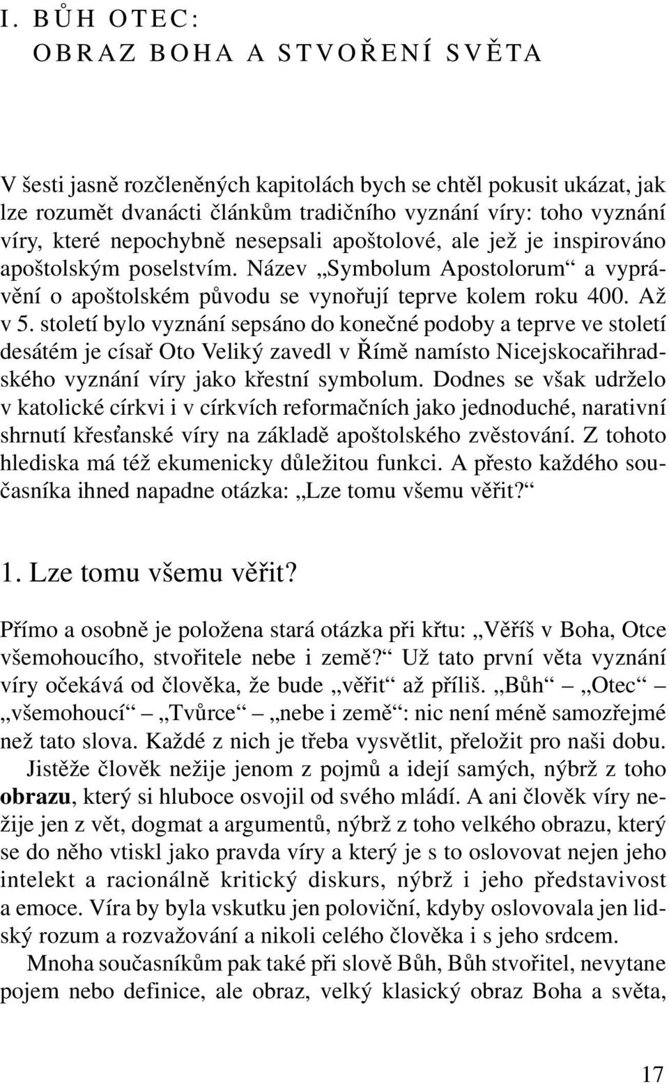 století bylo vyznání sepsáno do konečné podoby a teprve ve století desátém je císař Oto Veliký zavedl v Římě namísto Nicejskocařihradského vyznání víry jako křestní symbolum.