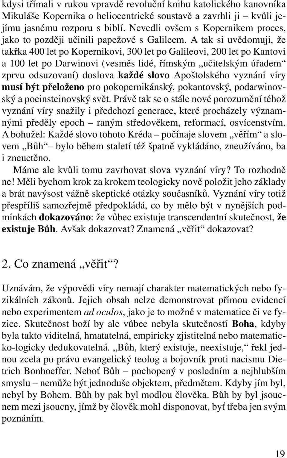 A tak si uvědomuji, že takřka 400 let po Kopernikovi, 300 let po Galileovi, 200 let po Kantovi a 100 let po Darwinovi (vesměs lidé, římským učitelským úřadem zprvu odsuzovaní) doslova každé slovo