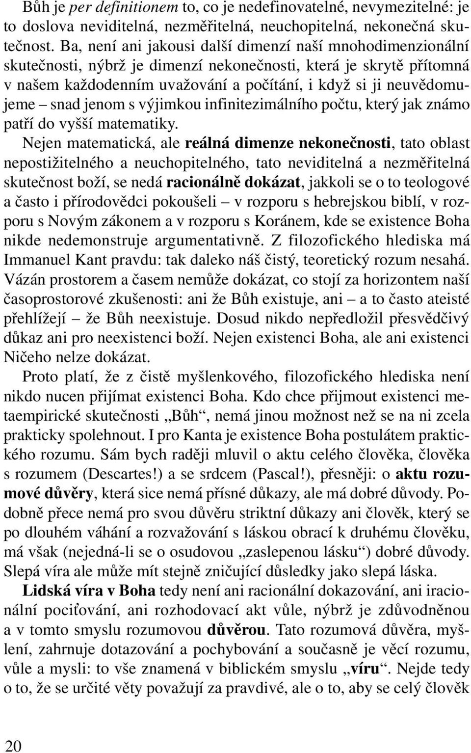 snad jenom s výjimkou infinitezimálního počtu, který jak známo patří do vyšší matematiky.