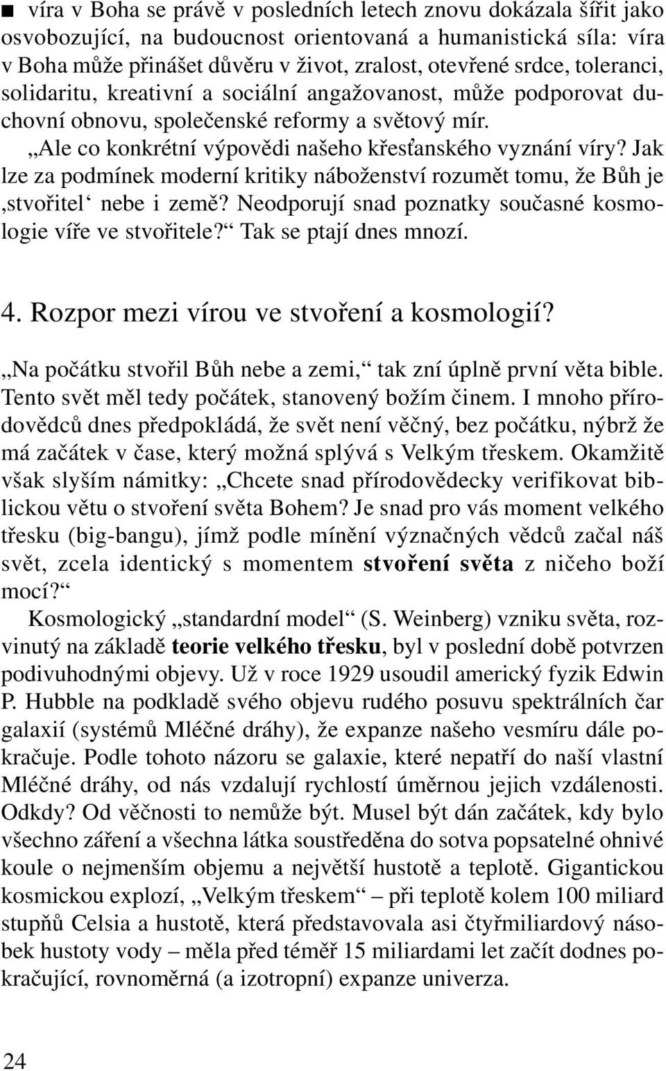 Jak lze za podmínek moderní kritiky náboženství rozumět tomu, že Bůh je,stvořitel nebe i země? Neodporují snad poznatky současné kosmologie víře ve stvořitele? Tak se ptají dnes mnozí. 4.