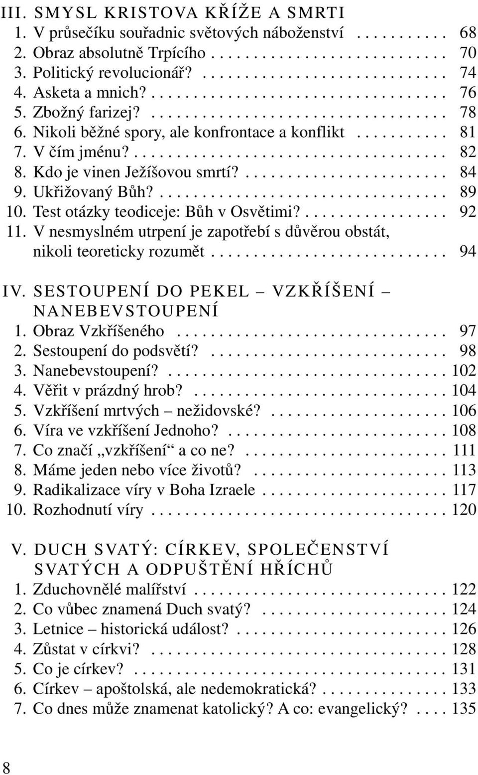 Kdo je vinen Ježíšovou smrtí?........................ 84 9. Ukřižovaný Bůh?.................................. 89 10. Test otázky teodiceje: Bůh v Osvětimi?................. 92 11.