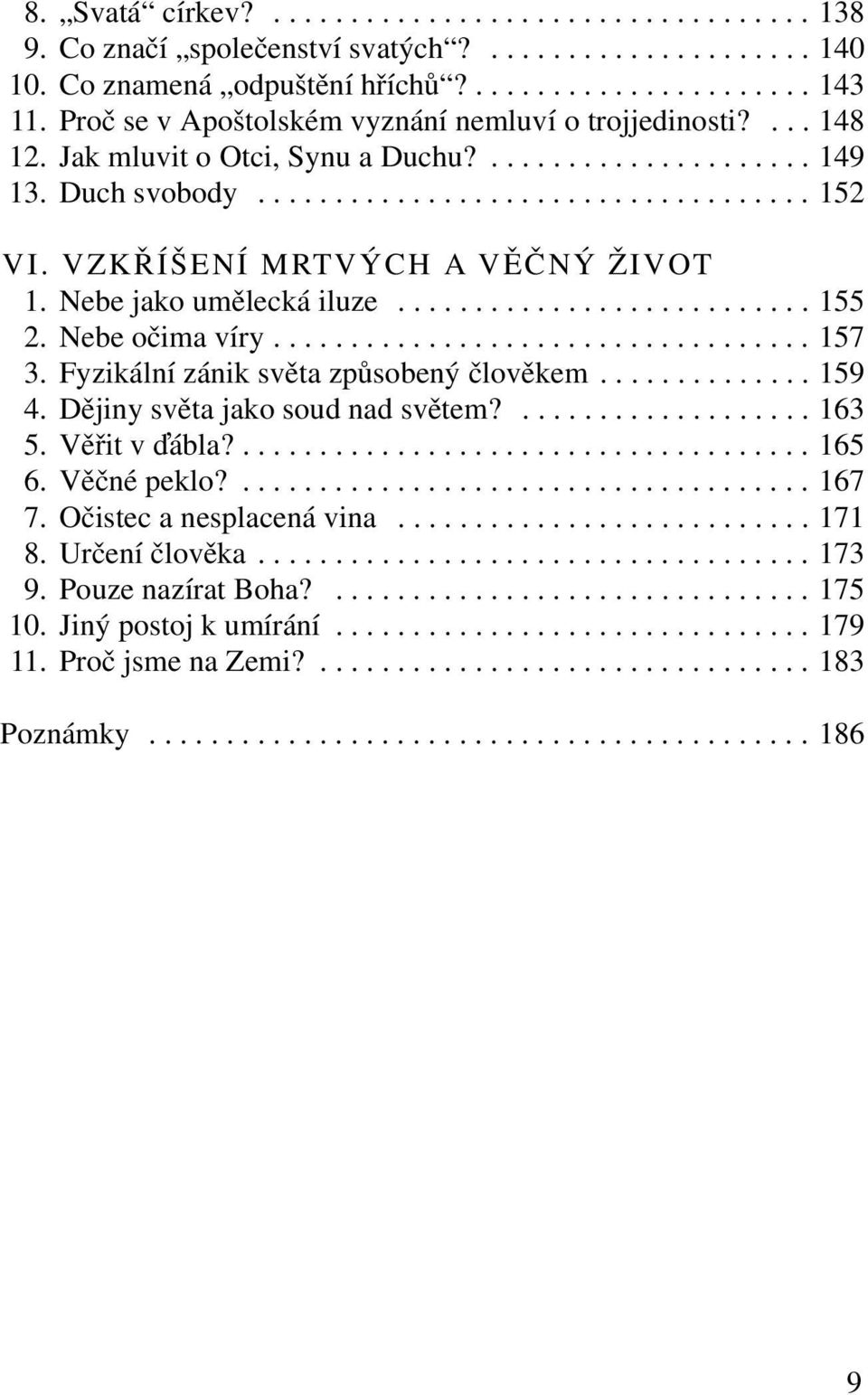 VZKŘÍŠENÍ MRTVÝCH A VĚČNÝ ŽIVOT 1. Nebe jako umělecká iluze........................... 155 2. Nebe očima víry................................... 157 3. Fyzikální zánik světa způsobený člověkem.............. 159 4.