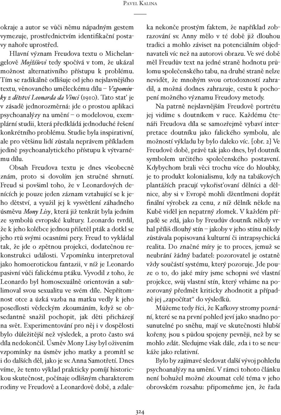 Tím se radikálně odlišuje od jeho nejslavnějšího textu, věnovaného uměleckému dílu Vzpomínky z dětství Leonarda da Vinci (1910).