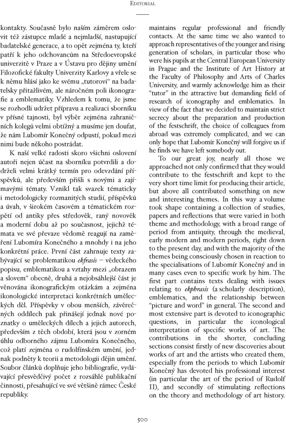 Ústavu pro dějiny umění Filozofické fakulty Univerzity Karlovy a vřele se k němu hlásí jako ke svému tutorovi na badatelsky přitažlivém, ale náročném poli ikonografie a emblematiky.