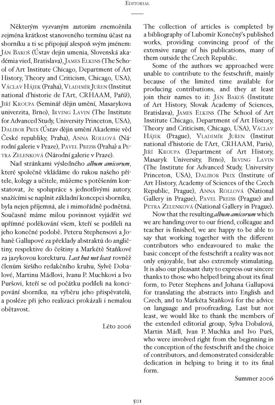 Art, CRHAAM, Paříž), JIŘÍ KROUPA (Seminář dějin umění, Masarykova univerzita, Brno), IRVING LAVIN (The Institute for Advanced Study, University Princeton, USA), DALIBOR PRIX (Ústav dějin umění