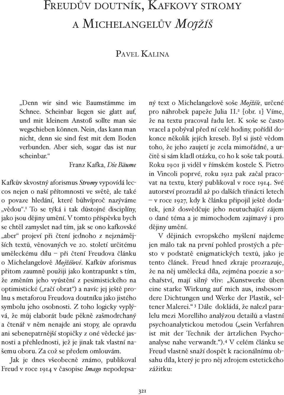 Franz Kafka, Die Bäume Kafkův skvostný aforismus Stromy vypovídá leccos nejen o naší přítomnosti ve světě, ale také o povaze hledání, které bůhvíproč nazýváme vědou.