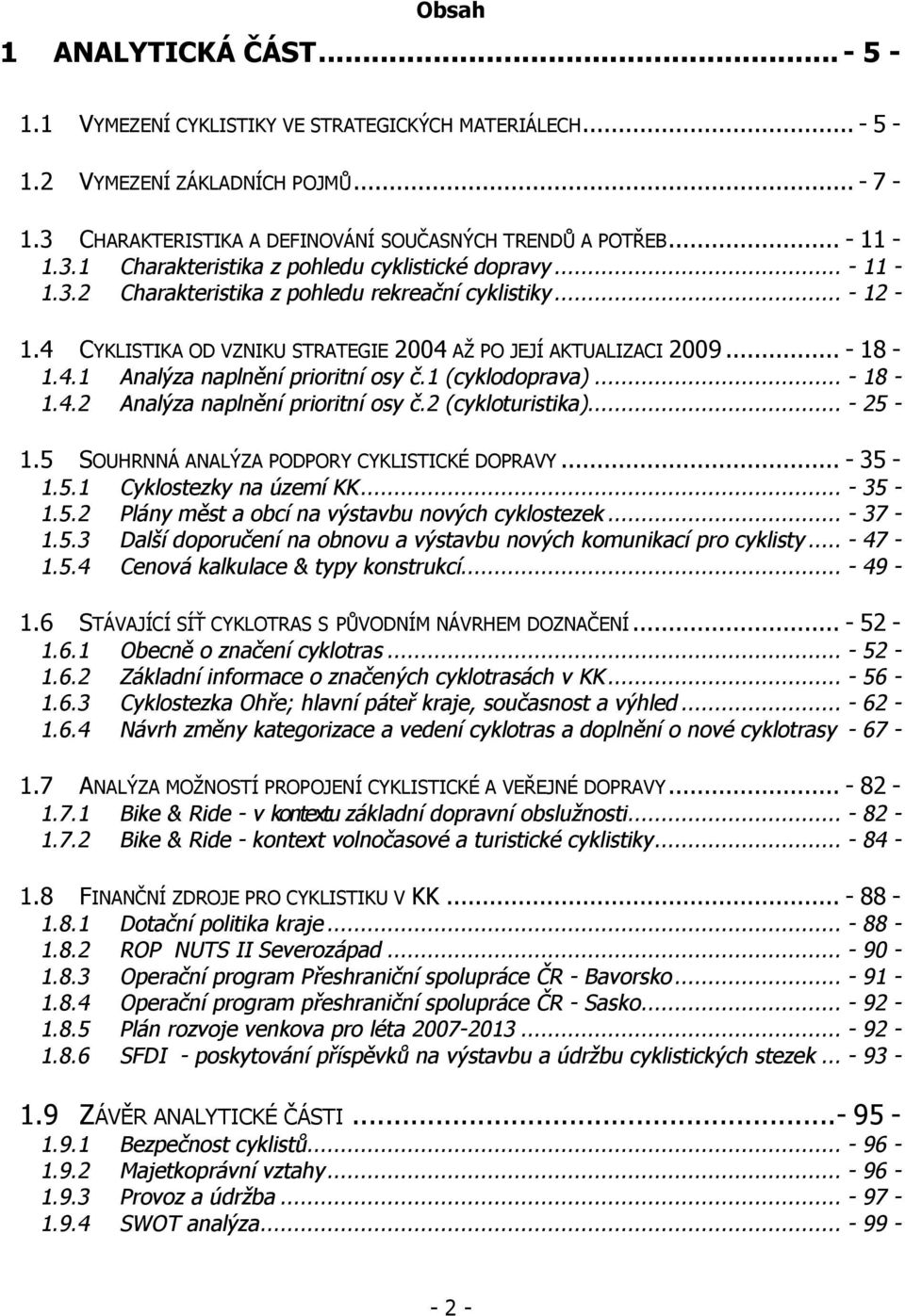 7 ANALÝZA MOŽNOSTÍ PROPOJENÍ CYKLISTICKÉ A VEŘEJNÉ DOPRAVY... - 82-1.8 FINANČNÍ ZDROJE PRO CYKLISTIKU V KK... - 88-1.3.1 1.3.2 1.4.1 1.4.2 1.5.1 1.5.2 1.5.3 1.5.4 1.6.1 1.6.2 1.6.3 1.6.4 1.7.1 1.7.2 1.8.1 1.8.2 1.8.3 1.8.4 1.8.5 1.