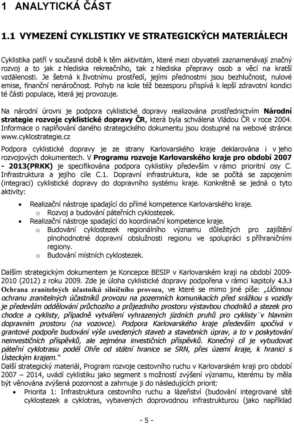 přepravy osob a věcí na kratší vzdálenosti. Je šetrná k životnímu prostředí, jejími přednostmi jsou bezhlučnost, nulové emise, finanční nenáročnost.