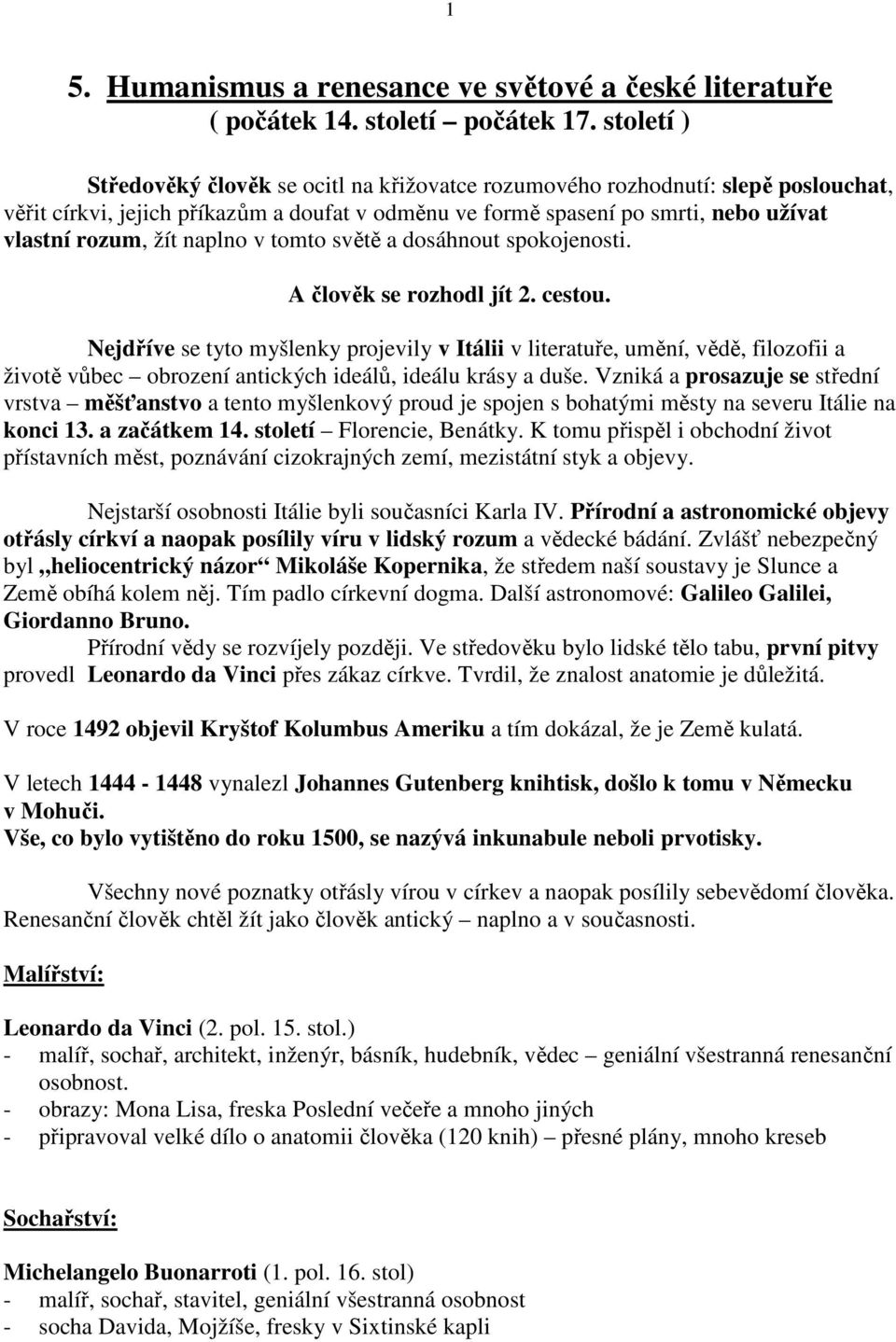 naplno v tomto světě a dosáhnout spokojenosti. A člověk se rozhodl jít 2. cestou.