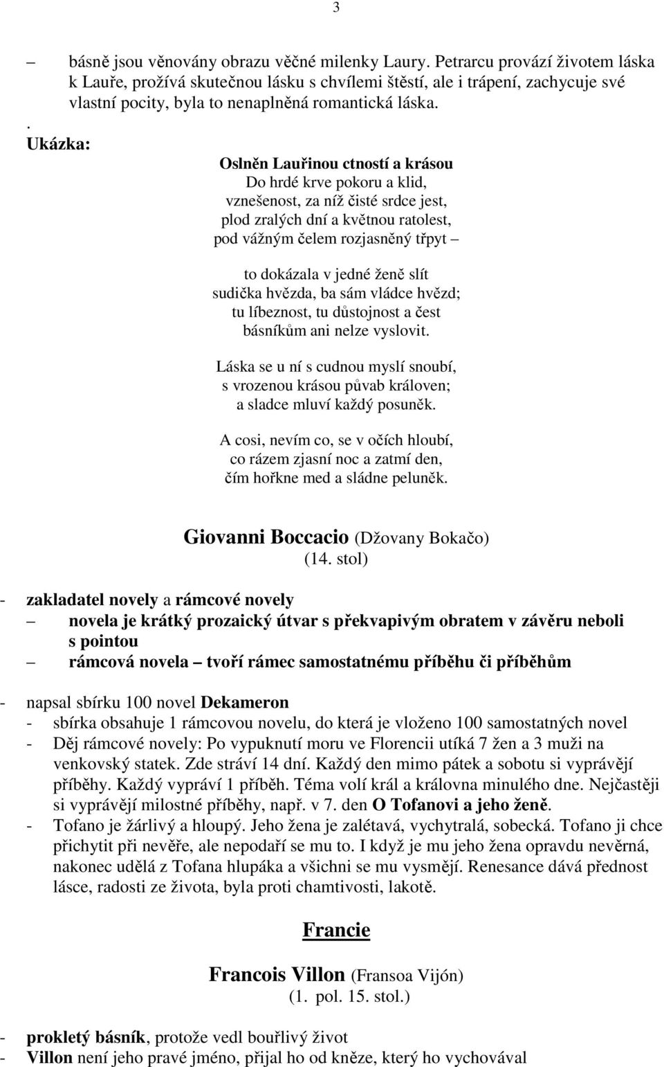 . Ukázka: Oslněn Lauřinou ctností a krásou Do hrdé krve pokoru a klid, vznešenost, za níž čisté srdce jest, plod zralých dní a květnou ratolest, pod vážným čelem rozjasněný třpyt to dokázala v jedné