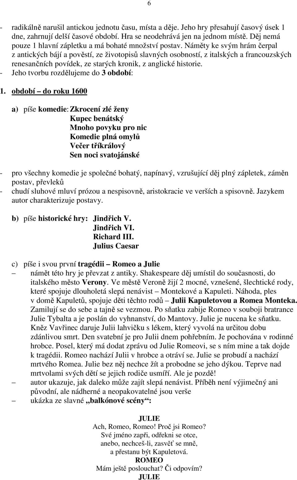 Náměty ke svým hrám čerpal z antických bájí a pověstí, ze životopisů slavných osobností, z italských a francouzských renesančních povídek, ze starých kronik, z anglické historie.