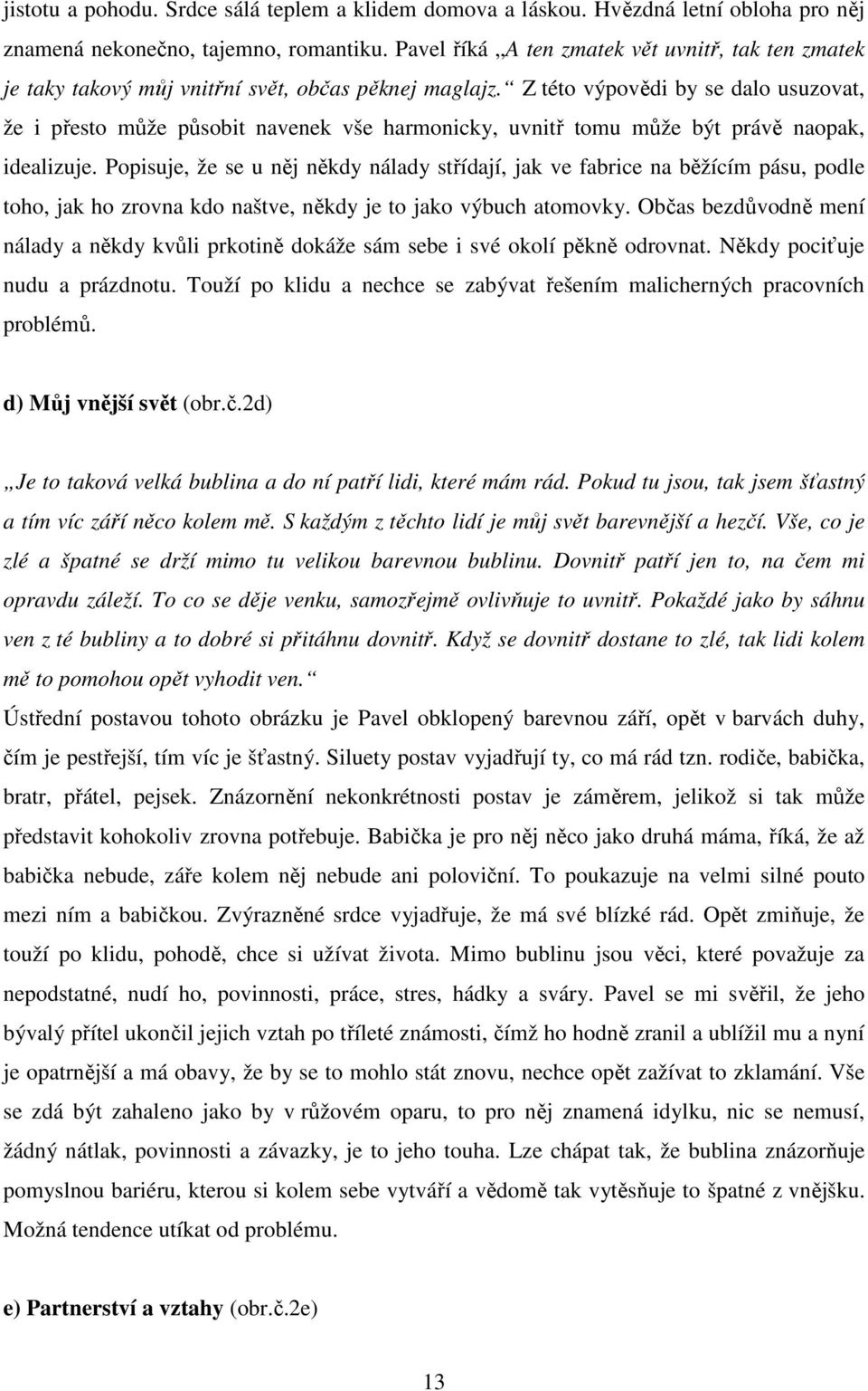 Z této výpovědi by se dalo usuzovat, že i přesto může působit navenek vše harmonicky, uvnitř tomu může být právě naopak, idealizuje.