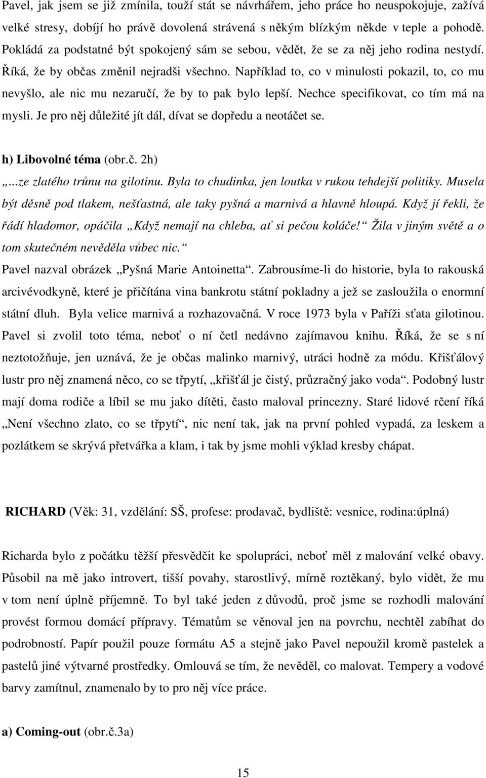 Například to, co v minulosti pokazil, to, co mu nevyšlo, ale nic mu nezaručí, že by to pak bylo lepší. Nechce specifikovat, co tím má na mysli.