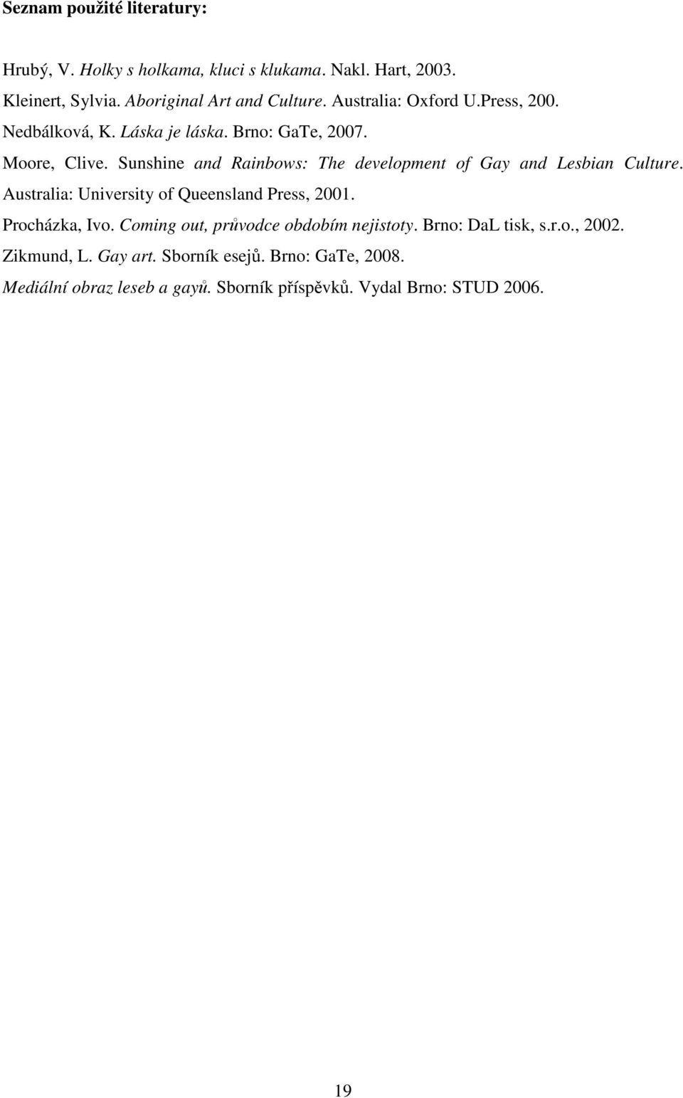 Sunshine and Rainbows: The development of Gay and Lesbian Culture. Australia: University of Queensland Press, 2001. Procházka, Ivo.