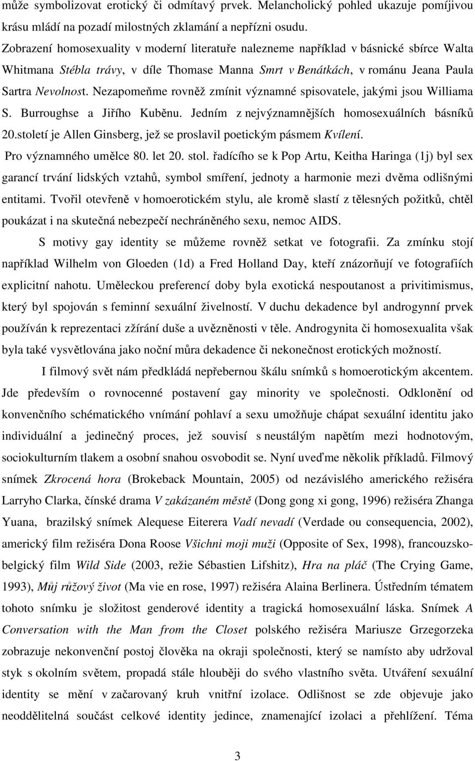 Nezapomeňme rovněž zmínit významné spisovatele, jakými jsou Williama S. Burroughse a Jiřího Kuběnu. Jedním z nejvýznamnějších homosexuálních básníků 20.