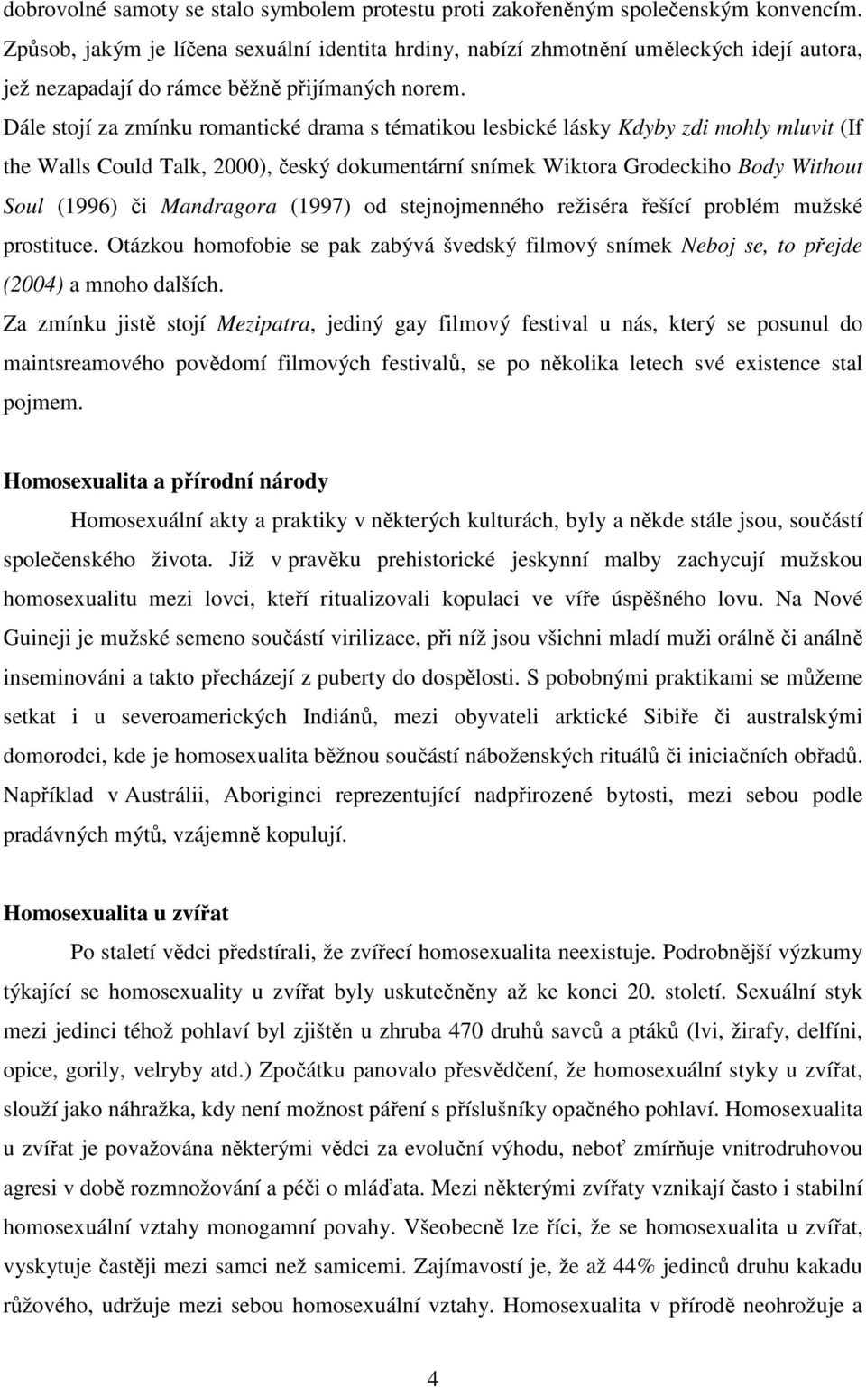 Dále stojí za zmínku romantické drama s tématikou lesbické lásky Kdyby zdi mohly mluvit (If the Walls Could Talk, 2000), český dokumentární snímek Wiktora Grodeckiho Body Without Soul (1996) či