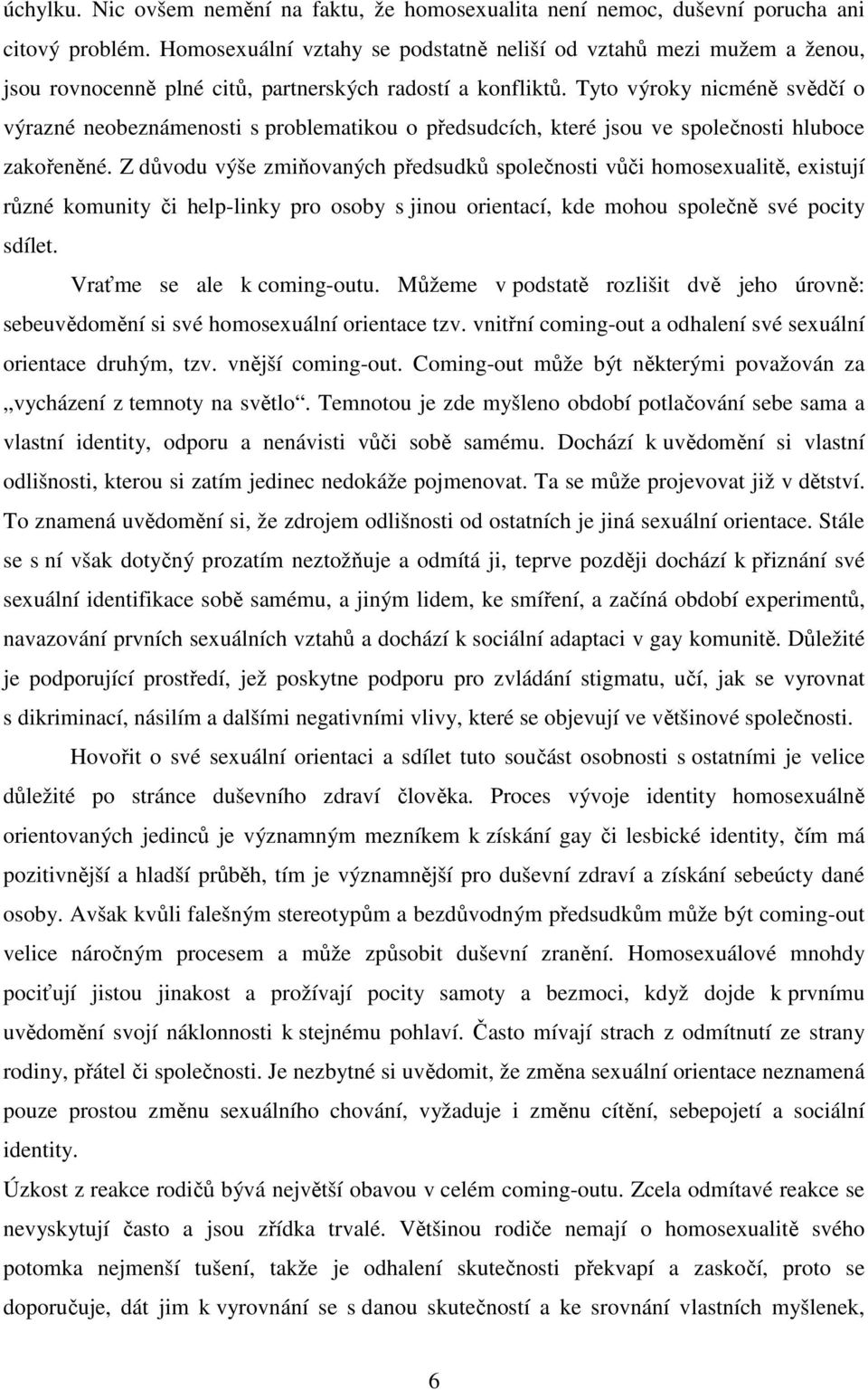 Tyto výroky nicméně svědčí o výrazné neobeznámenosti s problematikou o předsudcích, které jsou ve společnosti hluboce zakořeněné.