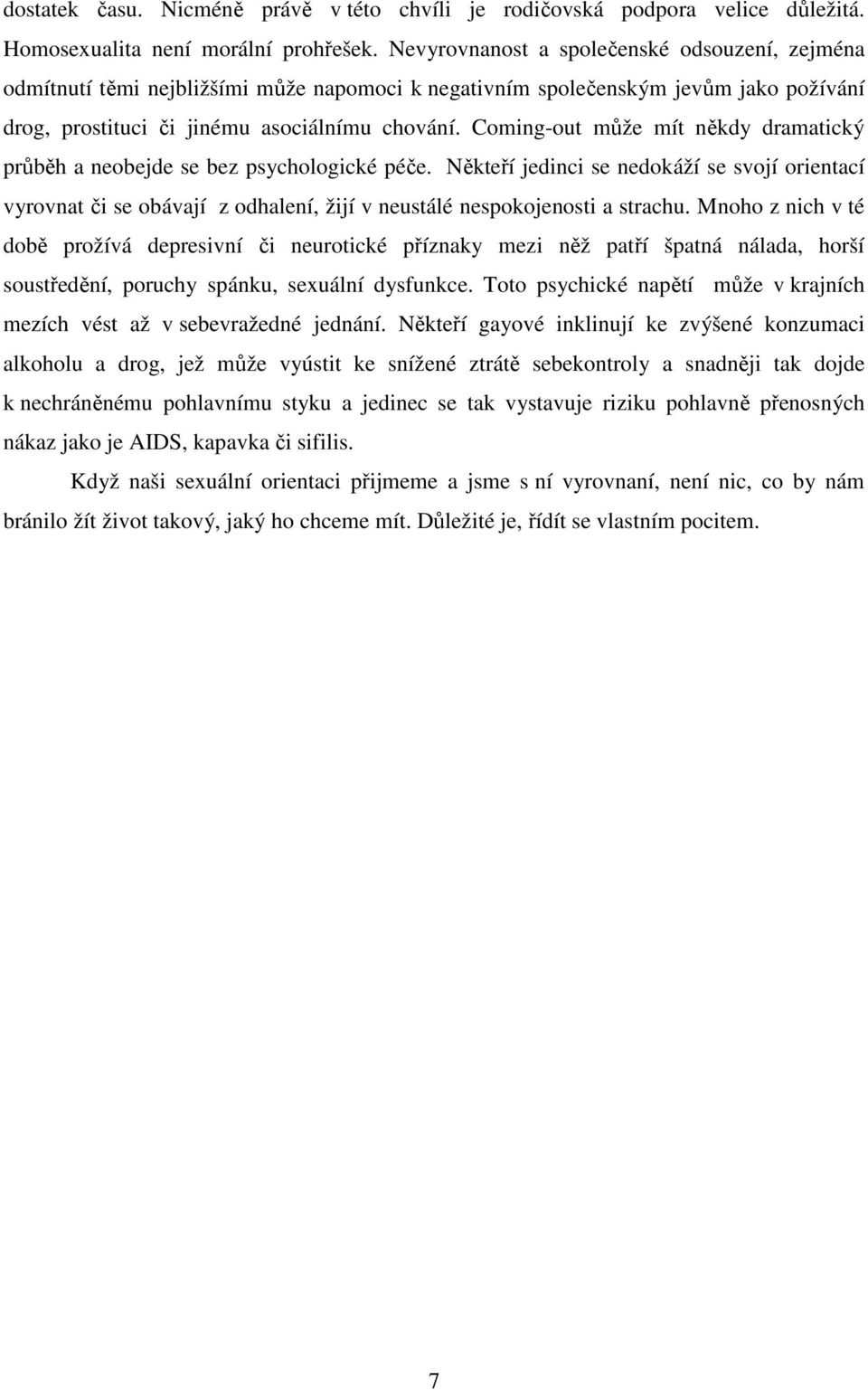 Coming-out může mít někdy dramatický průběh a neobejde se bez psychologické péče.