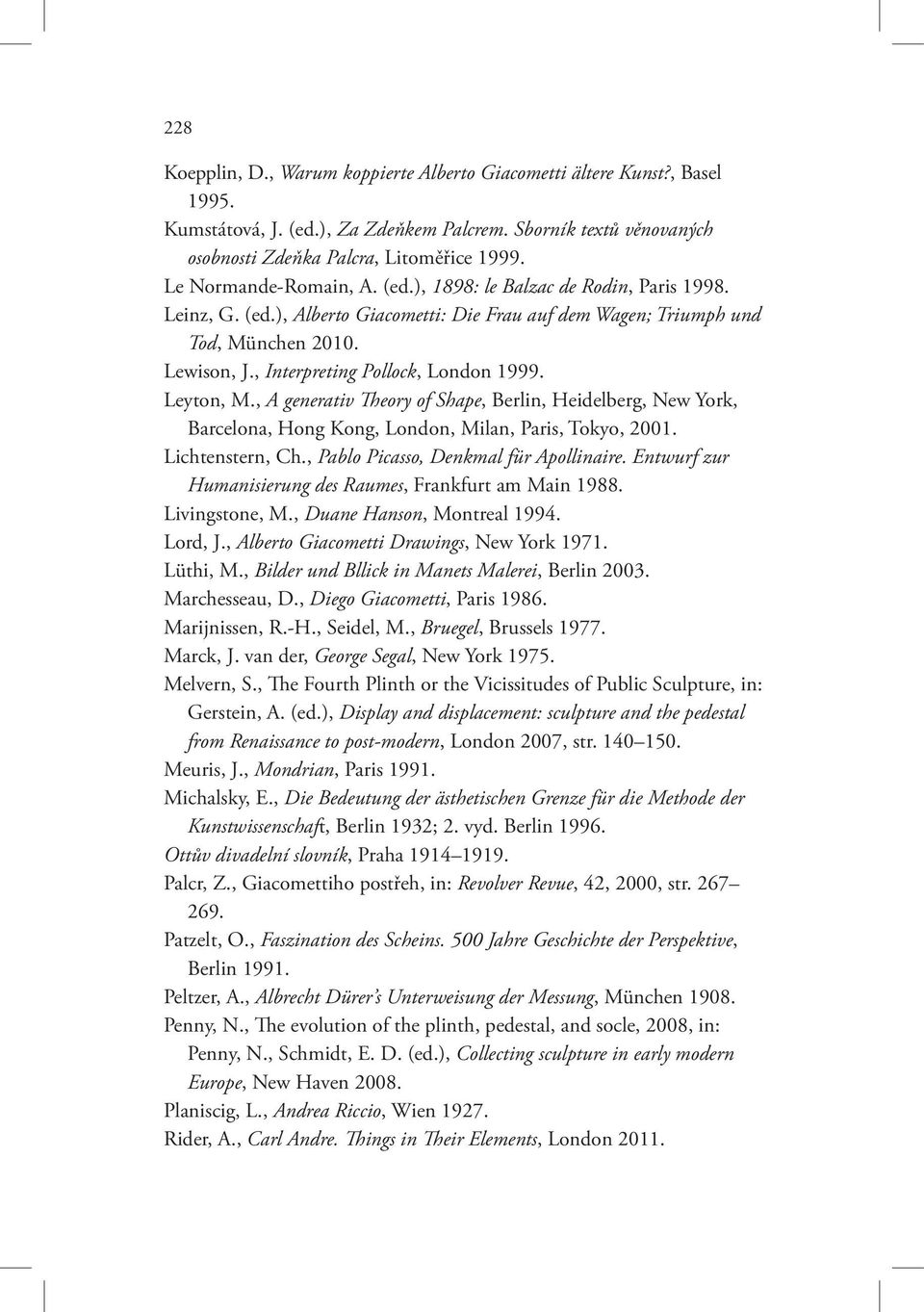 , Interpreting Pollock, London 1999. Leyton, M., A generativ Theory of Shape, Berlin, Heidelberg, New York, Barcelona, Hong Kong, London, Milan, Paris, Tokyo, 2001. Lichtenstern, Ch.