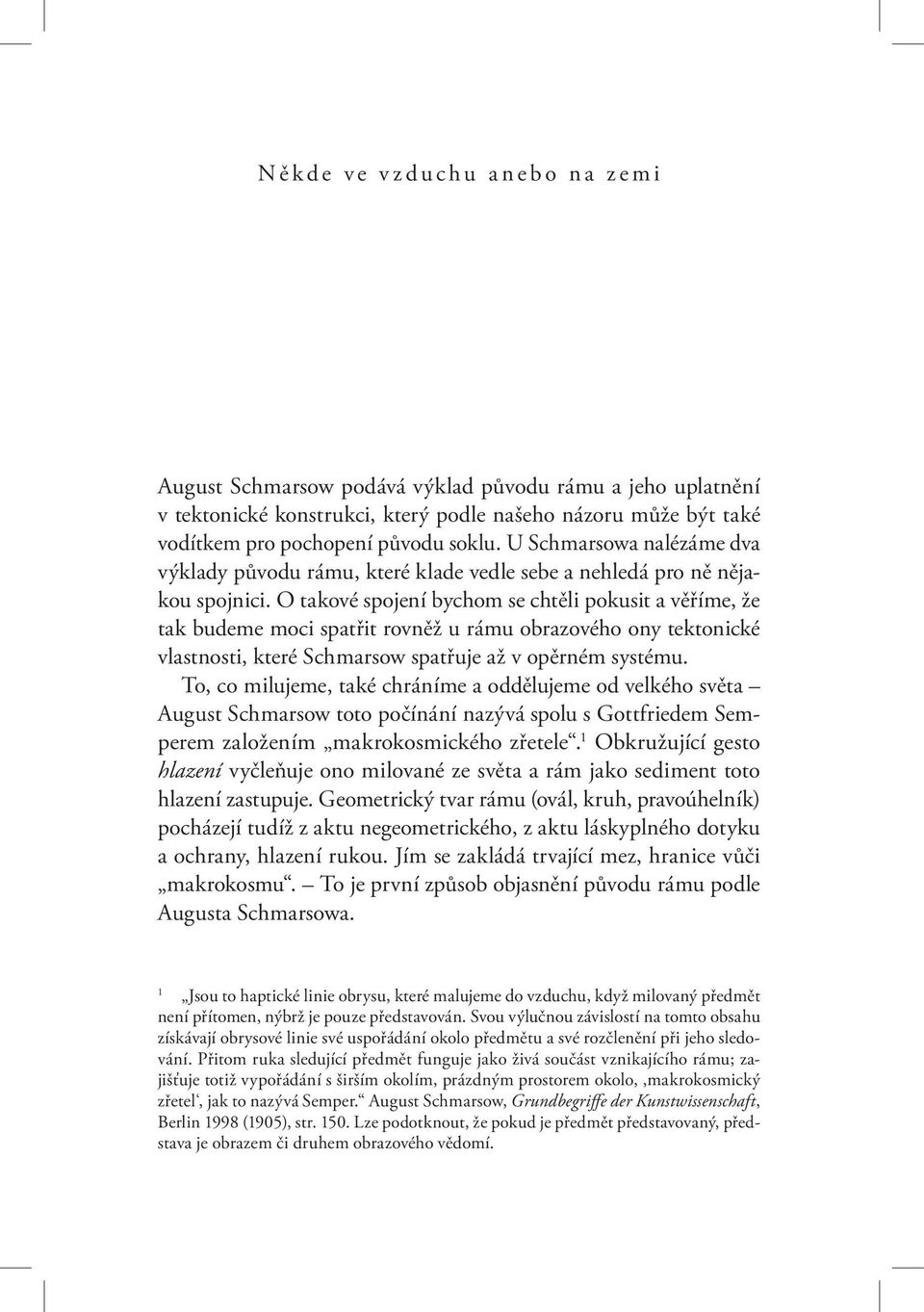 O takové spojení bychom se chtěli pokusit a věříme, že tak budeme moci spatřit rovněž u rámu obrazového ony tektonické vlastnosti, které Schmarsow spatřuje až v opěrném systému.