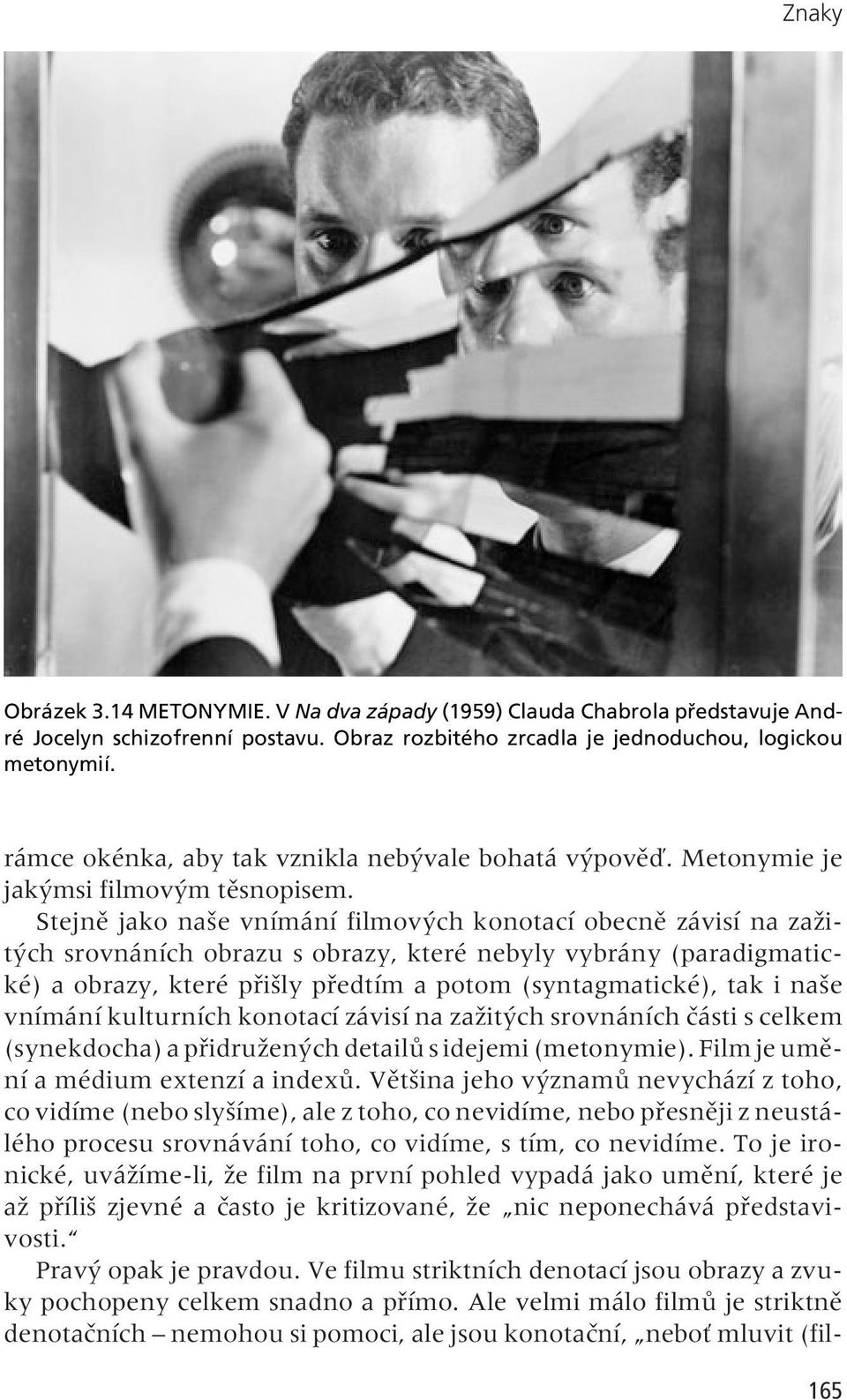 Stejnû jako na e vnímání filmov ch konotací obecnû závisí na zaïit ch srovnáních obrazu s obrazy, které nebyly vybrány (paradigmatické) a obrazy, které pfii ly pfiedtím a potom (syntagmatické), tak i