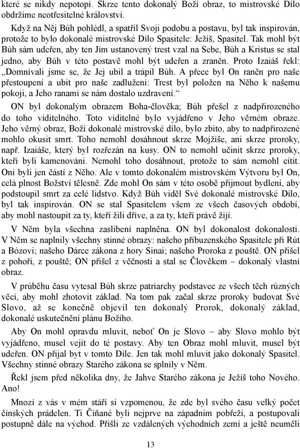 Tak mohl být Bůh sám udeřen, aby ten Jím ustanovený trest vzal na Sebe, Bůh a Kristus se stal jedno, aby Bůh v této postavě mohl být udeřen a zraněn.