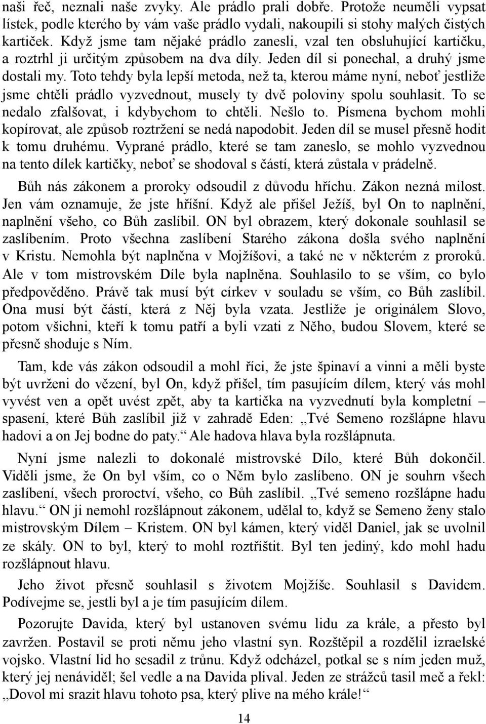 Toto tehdy byla lepší metoda, než ta, kterou máme nyní, neboť jestliže jsme chtěli prádlo vyzvednout, musely ty dvě poloviny spolu souhlasit. To se nedalo zfalšovat, i kdybychom to chtěli. Nešlo to.