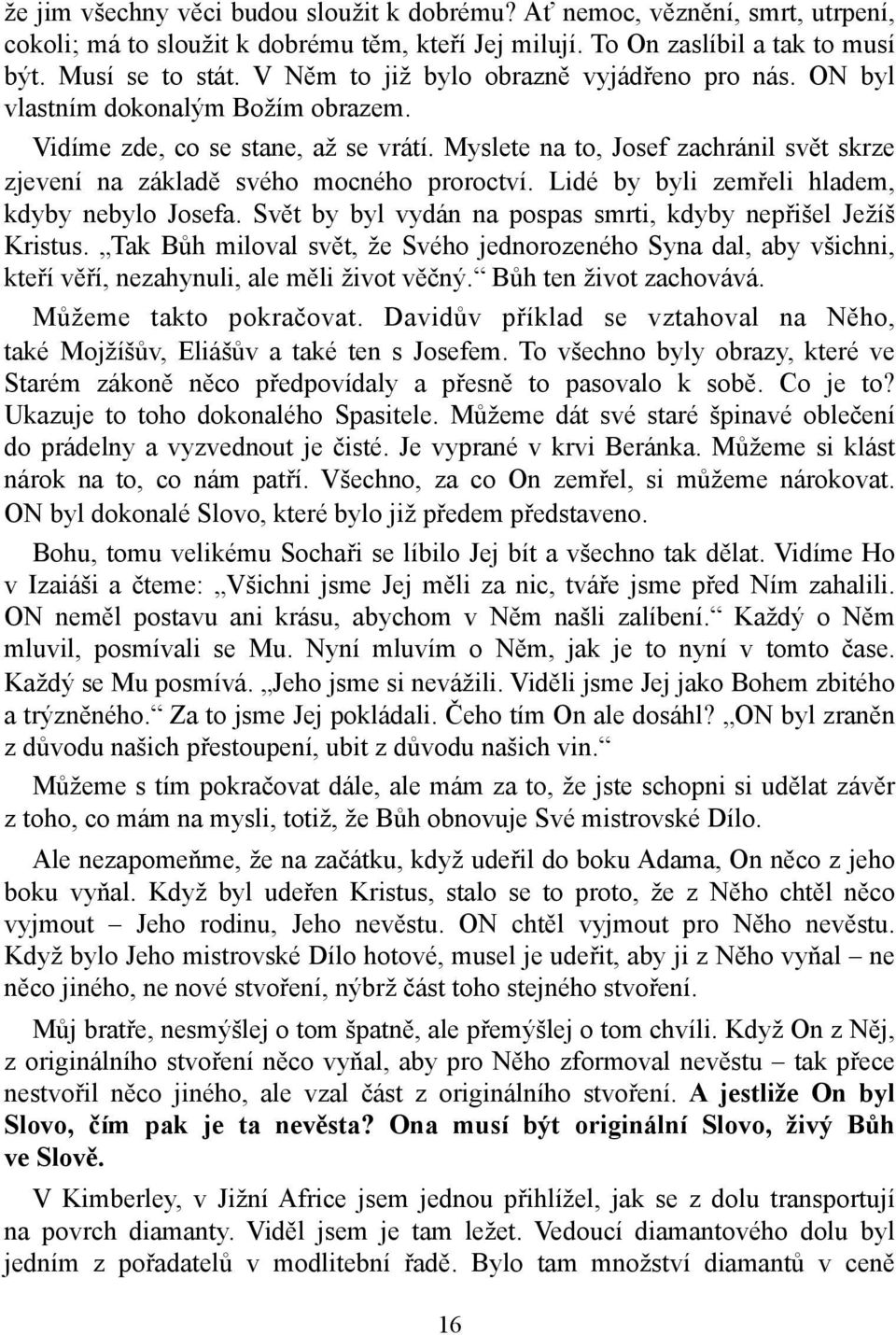 Myslete na to, Josef zachránil svět skrze zjevení na základě svého mocného proroctví. Lidé by byli zemřeli hladem, kdyby nebylo Josefa. Svět by byl vydán na pospas smrti, kdyby nepřišel Ježíš Kristus.