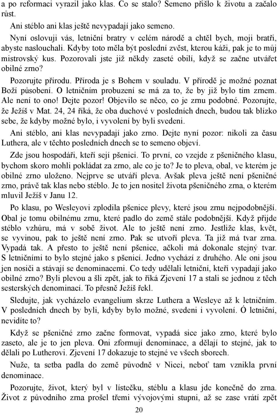 Pozorovali jste již někdy zaseté obilí, když se začne utvářet obilné zrno? Pozorujte přírodu. Příroda je s Bohem v souladu. V přírodě je možné poznat Boží působení.