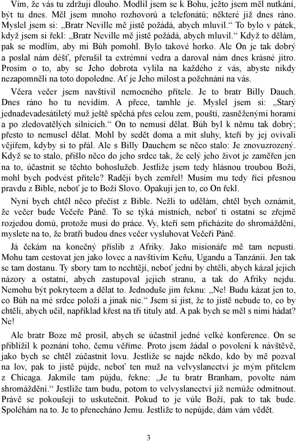 Bylo takové horko. Ale On je tak dobrý a poslal nám déšť, přerušil ta extrémní vedra a daroval nám dnes krásné jitro.