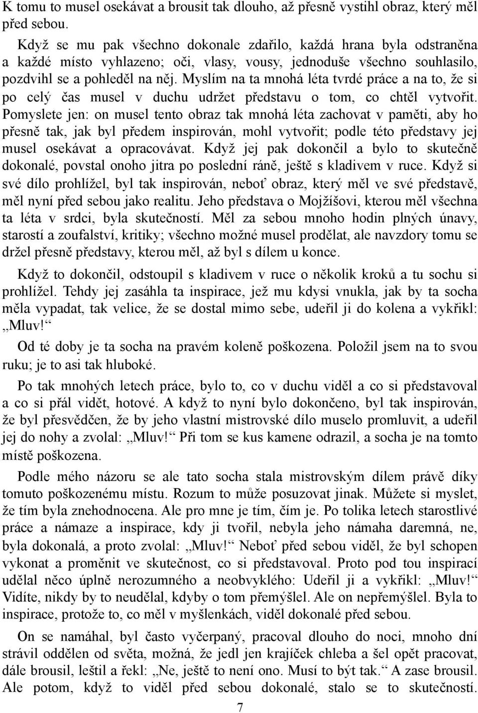 Myslím na ta mnohá léta tvrdé práce a na to, že si po celý čas musel v duchu udržet představu o tom, co chtěl vytvořit.