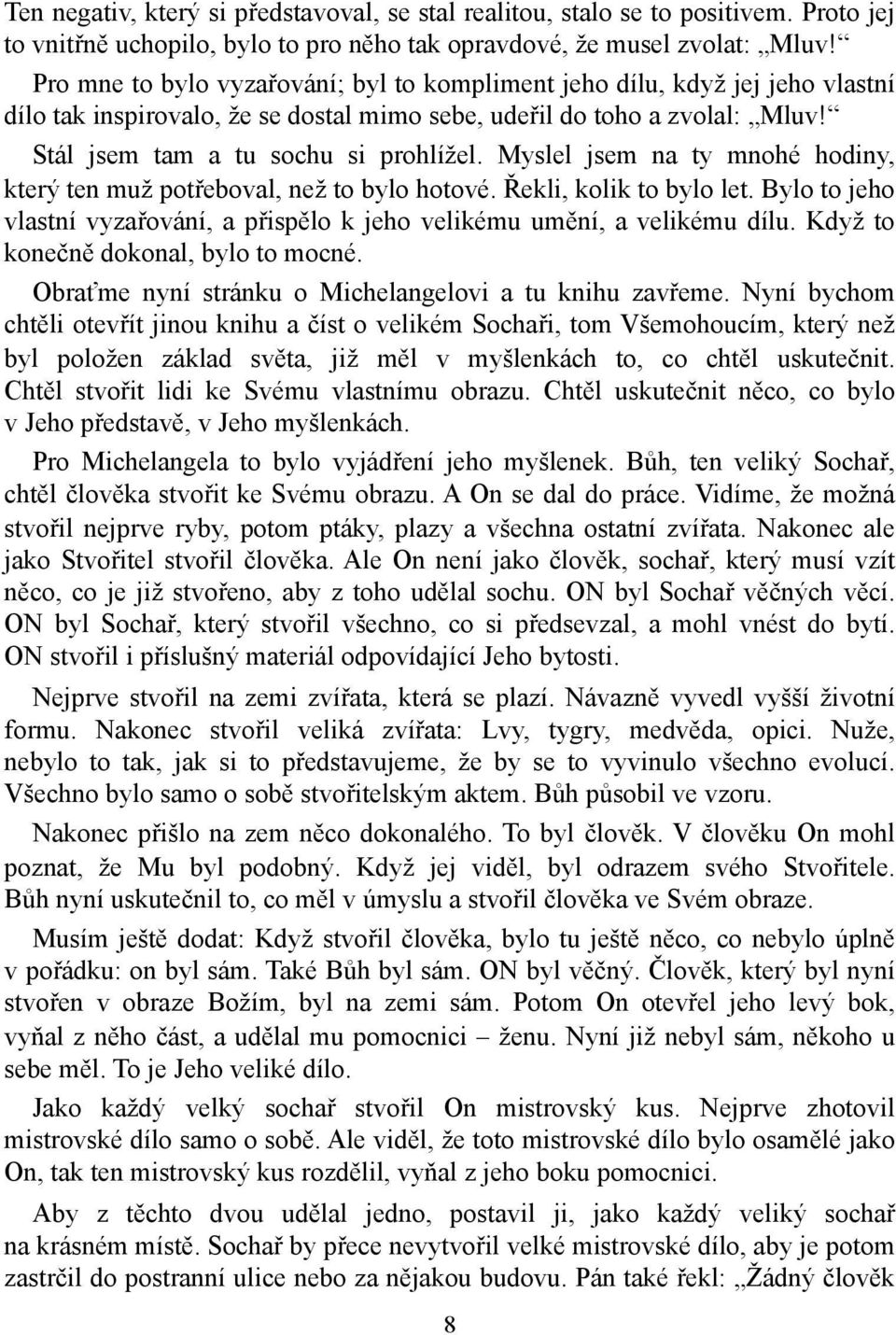 Myslel jsem na ty mnohé hodiny, který ten muž potřeboval, než to bylo hotové. Řekli, kolik to bylo let. Bylo to jeho vlastní vyzařování, a přispělo k jeho velikému umění, a velikému dílu.