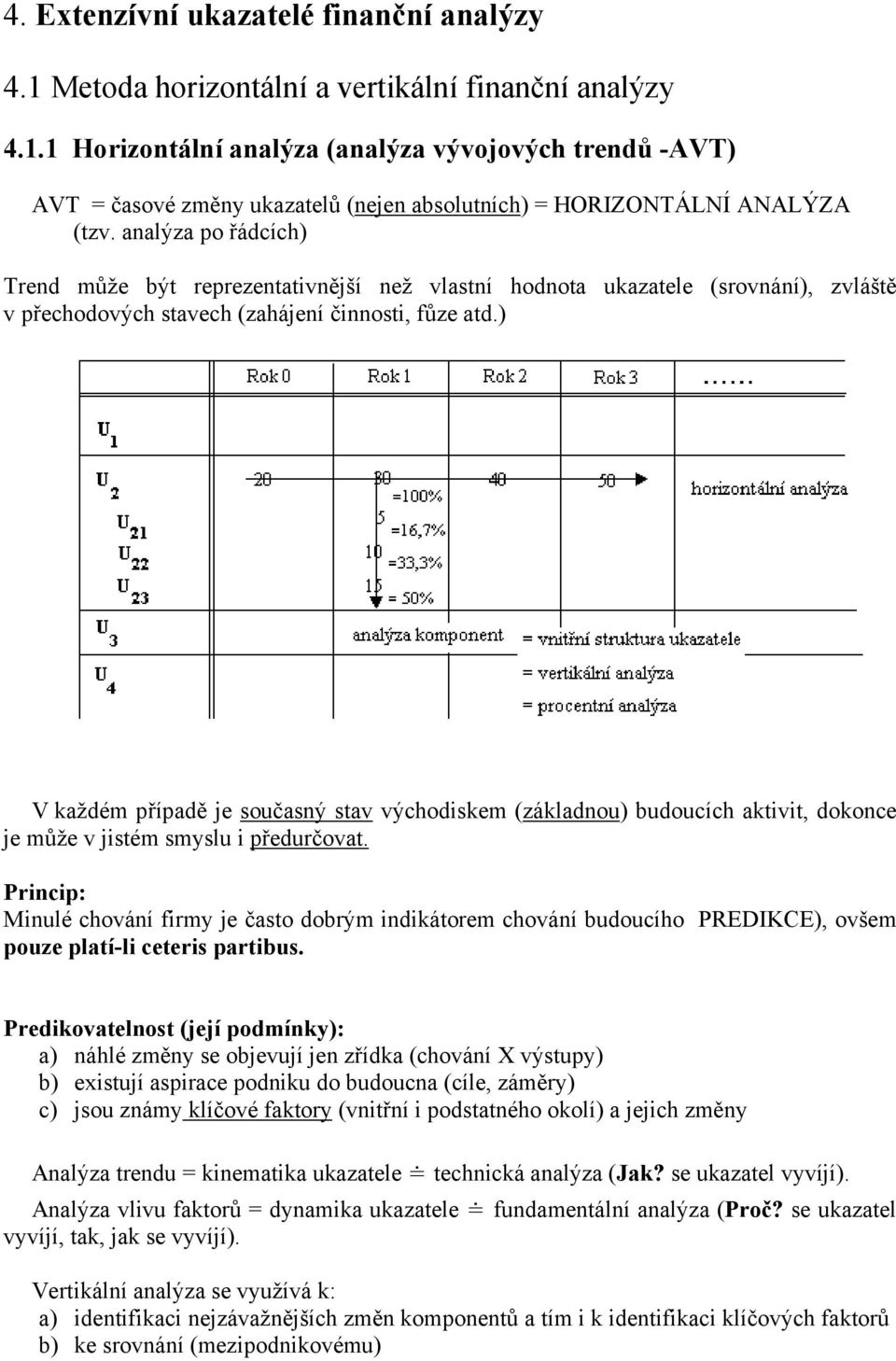 ) V každém případě je současný stav východiskem (základnou) budoucích aktivit, dokonce je může v jistém smyslu i předurčovat.